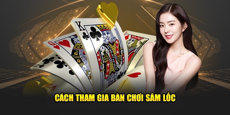 Cách tham gia bàn chơi sâm lốc