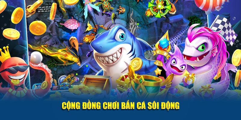 Cộng đồng chơi bắn cá sôi động