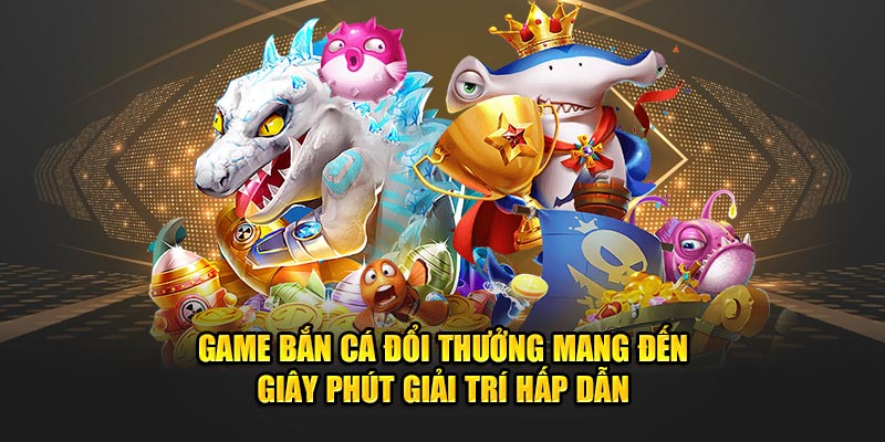 Tham gia để mang về giây phút giải trí hấp dẫn