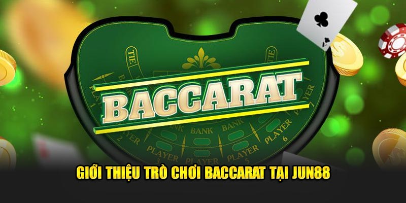 Giới thiệu trò chơi Baccarat tại Jun88