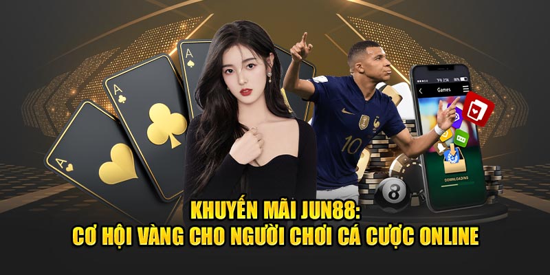 Khuyen Mai Jun88 Co Hoi Vang Cho Nguoi Choi Ca Cuoc Online