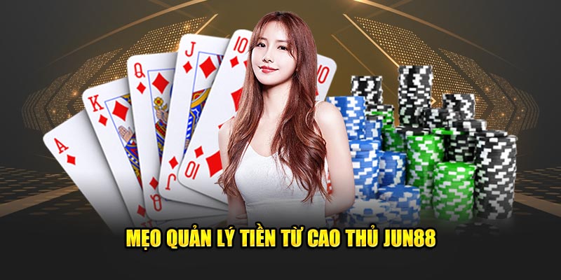 Mẹo quản lý tiền từ cao thủ Jun88