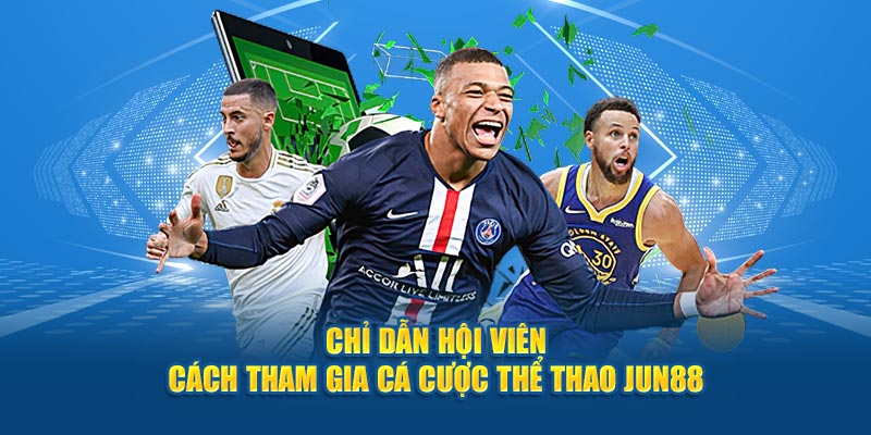 Chỉ dẫn hội viên cách tham gia cá cược thể thao Jun88