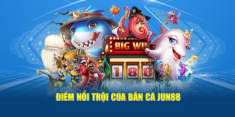 Điểm nổi trội của bắn cá Jun88