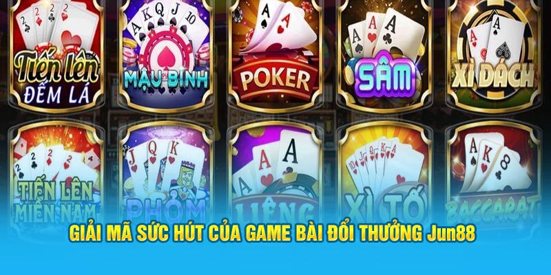 Giải mã sức hút của game bài đổi thưởng Jun88