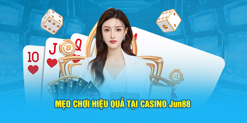 Mẹo chơi hiệu quả tại Casino Jun88