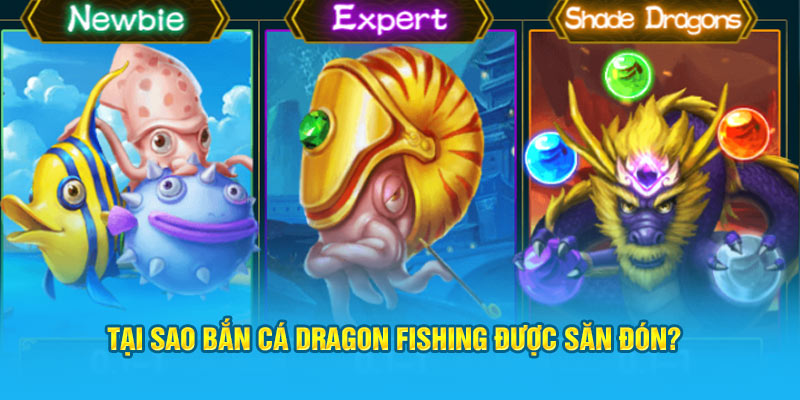 Tại sao bắn cá Dragon Fishing được săn đón?